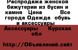 Распродажа женской бижутерии из бусин и камня › Цена ­ 250 - Все города Одежда, обувь и аксессуары » Аксессуары   . Курская обл.